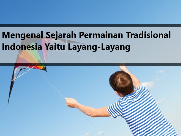 Mengenal Sejarah Permainan Tradisional Indonesia Yaitu Layang-Layang