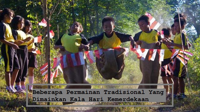 Beberapa Permainan Tradisional Yang Dimainkan Kala Hari Kemerdekaan