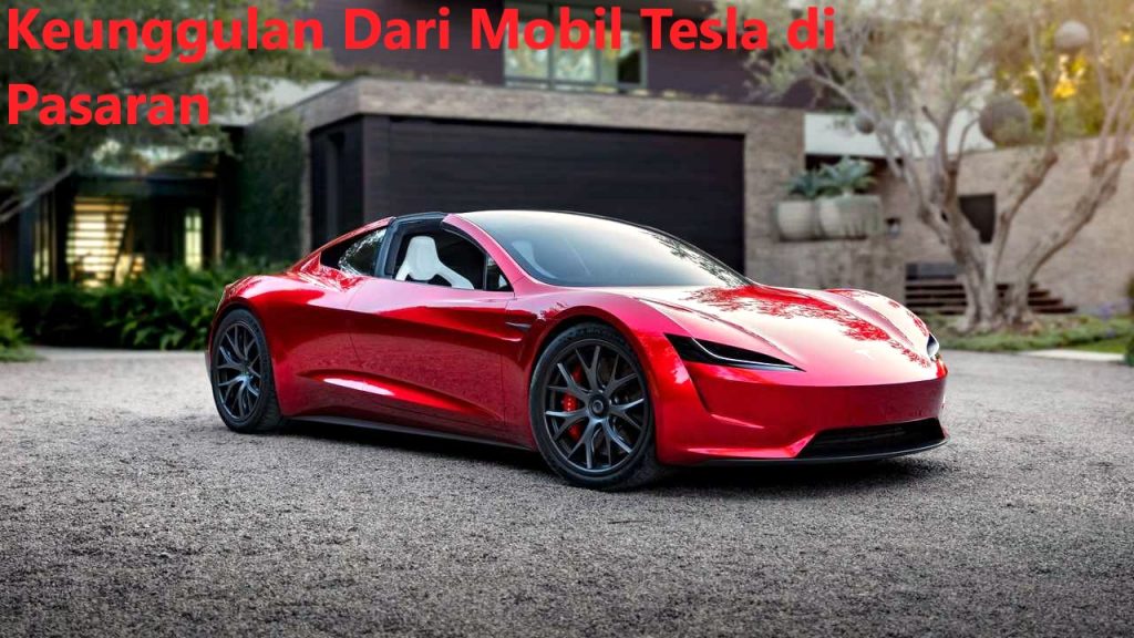 Keunggulan Dari Mobil Tesla di Pasaran