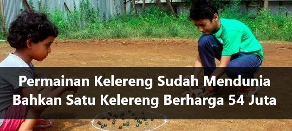 Permainan Kelereng Sudah Mendunia Bahkan Satu Kelereng Berharga 54 Juta Rupiah