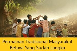 Permainan Tradisional Masyarakat Betawi Yang Sudah Langka